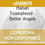Hanan Townshend - Better Angels cd musicale di Hanan Townshend