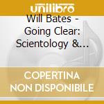 Will Bates - Going Clear: Scientology & The Prison Of Belief cd musicale di Will Bates