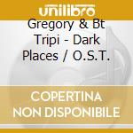 Gregory & Bt Tripi - Dark Places / O.S.T. cd musicale di Gregory & Bt Tripi