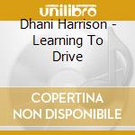 Dhani Harrison - Learning To Drive cd musicale di Dhani Harrison