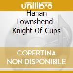 Hanan Townshend - Knight Of Cups cd musicale di Hanan Townshend