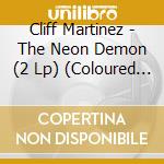 Cliff Martinez - The Neon Demon (2 Lp) (Coloured Vinyl) cd musicale di Cliff Martinez