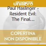 Paul Haslinger - Resident Evil: The Final Chapter cd musicale di Paul Haslinger