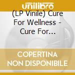 (LP Vinile) Cure For Wellness - Cure For Wellness (180Ggr) vinile