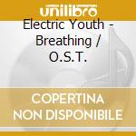 Electric Youth - Breathing / O.S.T. cd musicale di Electric Youth