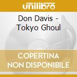 Don Davis - Tokyo Ghoul cd musicale di Don Davis