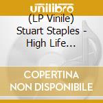 (LP Vinile) Stuart Staples - High Life (Original Motion Picture Soundtrack) lp vinile di Stuart Staples