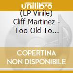 (LP Vinile) Cliff Martinez - Too Old To Die Young (Original Series Soundtrack) lp vinile