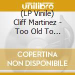 (LP Vinile) Cliff Martinez - Too Old To Die Young (Original Series Soundtrack) vinile
