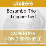Bosambo Trio - Tongue-Tied cd