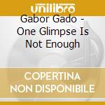 Gabor Gado - One Glimpse Is Not Enough cd