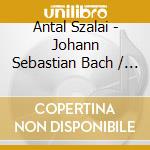 Antal Szalai - Johann Sebastian Bach / Eugene Ysaye / Petrovics / Kreisler cd musicale di Antal Szalai