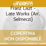 Franz Liszt - Late Works (Arr. Selmeczi) cd