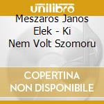 Meszaros Janos Elek - Ki Nem Volt Szomoru cd