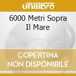 6000 Metri Sopra Il Mare cd