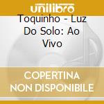 Toquinho - Luz Do Solo: Ao Vivo cd
