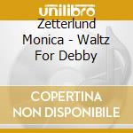 Zetterlund Monica - Waltz For Debby cd musicale di Zetterlund Monica