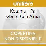Ketama - Pa Gente Con Alma cd musicale di Ketama