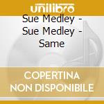 Sue Medley - Sue Medley - Same cd musicale di Sue Medley