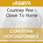 Courtney Pine - Closer To Home