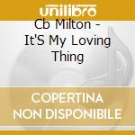 Cb Milton - It'S My Loving Thing cd musicale di CB MILTON