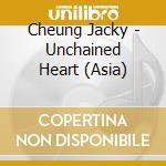 Cheung Jacky - Unchained Heart (Asia) cd musicale di Cheung Jacky