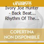 Ivory Joe Hunter - Back Beat... Rhythm Of The Blues cd musicale di IVORY JOE HUNTER