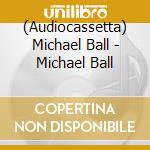 (Audiocassetta) Michael Ball - Michael Ball cd musicale di Michael Ball
