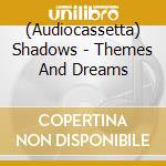 (Audiocassetta) Shadows - Themes And Dreams cd