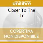 Closer To The Tr cd
