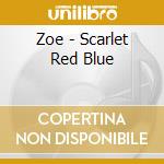 Zoe - Scarlet Red Blue cd musicale di ZOE