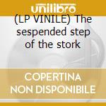 (LP VINILE) The sespended step of the stork cd