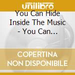 You Can Hide Inside The Music - You Can Hide Inside The Music cd