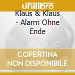 Klaus & Klaus - Alarm Ohne Ende cd musicale di Klaus & Klaus
