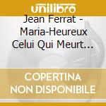 Jean Ferrat - Maria-Heureux Celui Qui Meurt D'Aim cd musicale di Jean Ferrat
