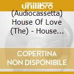 (Audiocassetta) House Of Love (The) - House Of Love cd