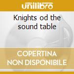Knights od the sound table cd