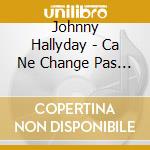 Johnny Hallyday - Ca Ne Change Pas Un Homme cd