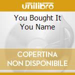 You Bought It You Name cd