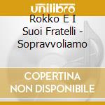 Rokko E I Suoi Fratelli - Sopravvoliamo cd