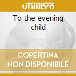 To the evening child cd