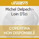 Michel Delpech Loin D Ici cd
