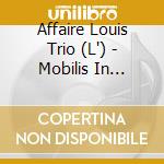Affaire Louis Trio (L') - Mobilis In Mobile cd musicale di Affaire Louis' Trio