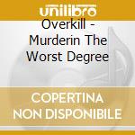 Overkill - Murderin The Worst Degree cd musicale di THOMAS GARY