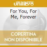 For You, For Me, Forever cd musicale di KING MORGANA