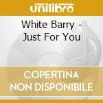 White Barry - Just For You cd musicale di WHITE BARRY