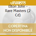 Elton John - Rare Masters (2 Cd) cd musicale di Elton John
