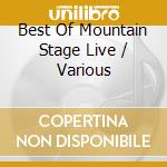 Best Of Mountain Stage Live / Various cd musicale di ARTISTI VARI