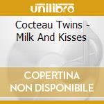 Cocteau Twins - Milk And Kisses cd musicale di COCTEAU TWINS