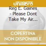 Reg E. Gaines - Please Dont Take My Air Jordans cd